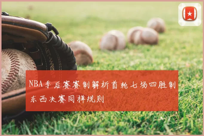 NBA季后赛赛制解析首轮七场四胜制东西决赛同样规则