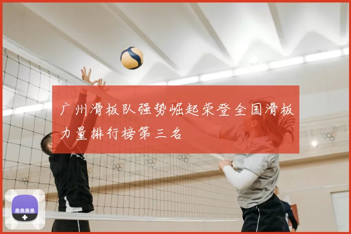 广州滑板队强势崛起荣登全国滑板力量排行榜第三名