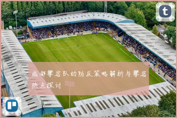 成都攀岩队的防反策略解析与攀岩热点探讨