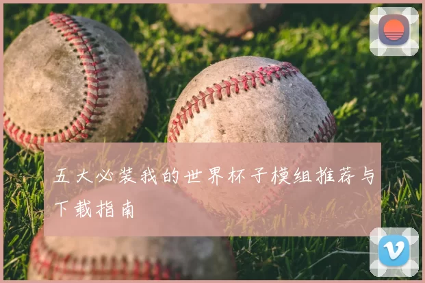 五大必装我的世界杯子模组推荐与下载指南