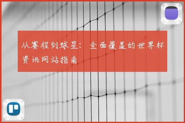 从赛程到球星：全面覆盖的世界杯资讯网站指南