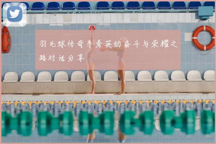 羽毛球传奇李秀英的奋斗与荣耀之路对话分享