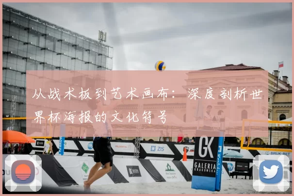 从战术板到艺术画布：深度剖析世界杯海报的文化符号