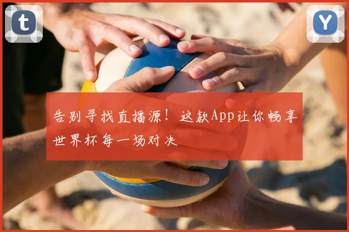 告别寻找直播源!这款App让你畅享世界杯每一场对决