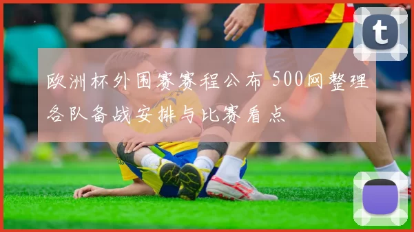 欧洲杯外围赛赛程公布 500网整理各队备战安排与比赛看点