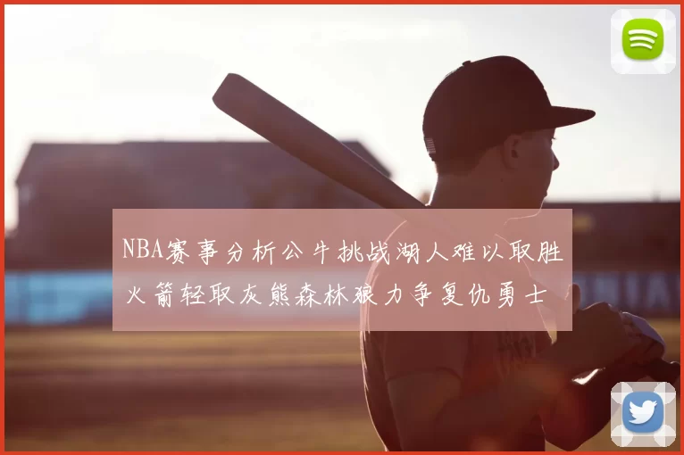NBA赛事分析公牛挑战湖人难以取胜火箭轻取灰熊森林狼力争复仇勇士