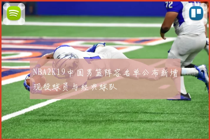 NBA2K19中国男篮阵容名单公布新增现役球员与经典球队