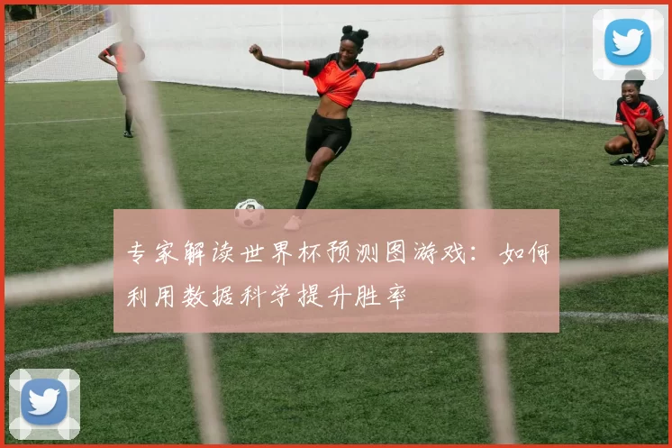 专家解读世界杯预测图游戏:如何利用数据科学提升胜率