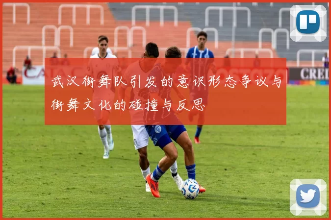 武汉街舞队引发的意识形态争议与街舞文化的碰撞与反思