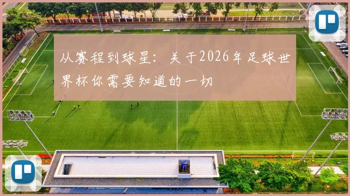 从赛程到球星：关于2026年足球世界杯你需要知道的一切