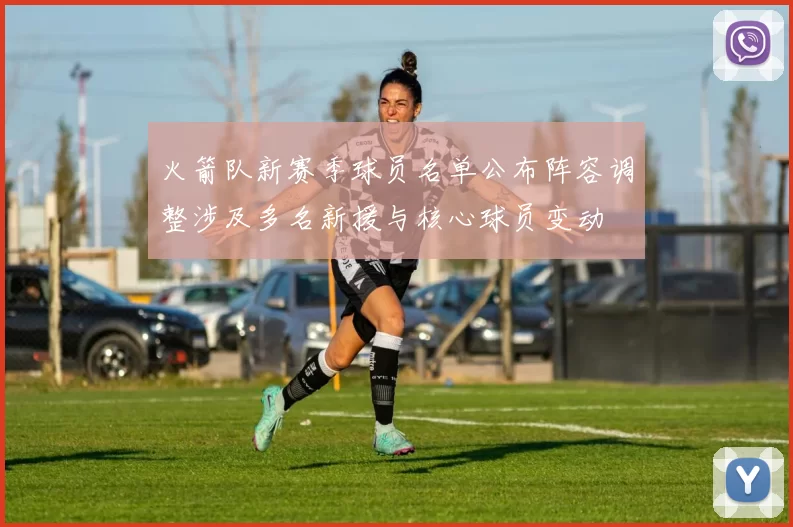 火箭队新赛季球员名单公布阵容调整涉及多名新援与核心球员变动