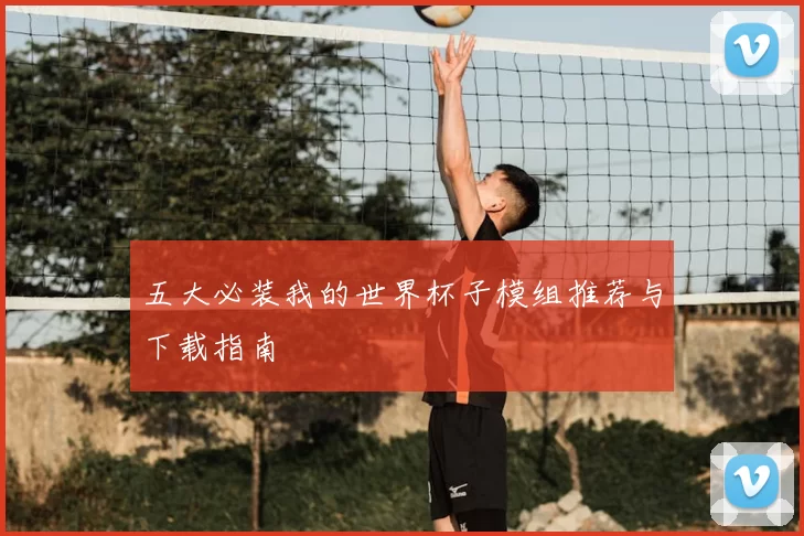 五大必装我的世界杯子模组推荐与下载指南