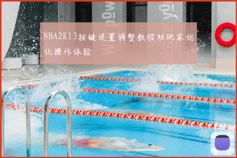 NBA2K13按键设置调整教程助玩家优化操作体验