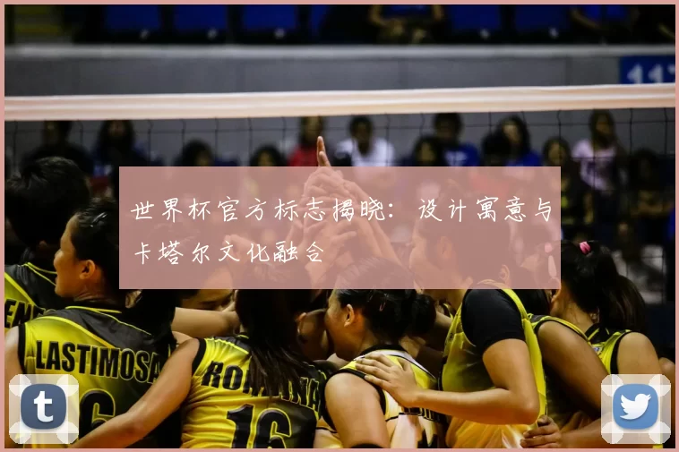 世界杯官方标志揭晓:设计寓意与卡塔尔文化融合